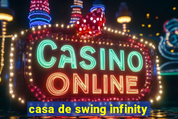 casa de swing infinity